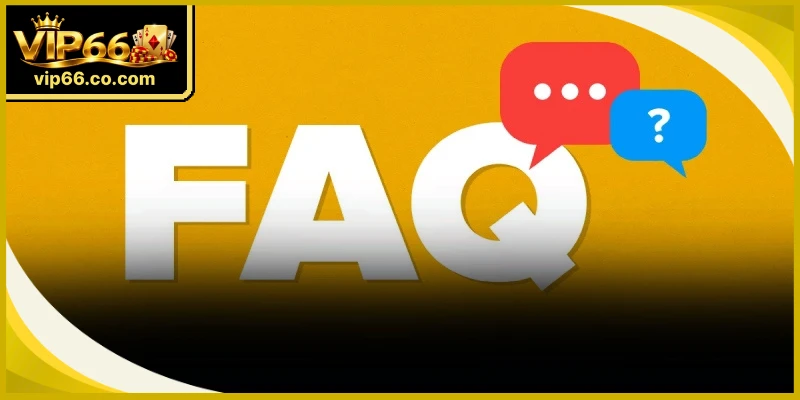 Câu hỏi thường gặp VIP66 tổng hợp